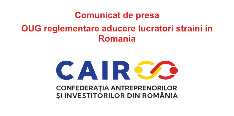 Comunicat de presa- OUG reglementare aducere lucratori straini in Romania- CAIR-Confederatia Antreprenorilor si Investitorilor din Romania